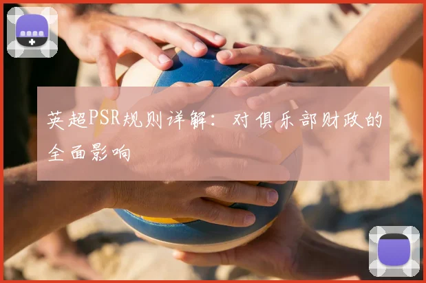英超PSR规则详解:对俱乐部财政的全面影响