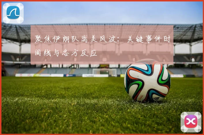 聚焦伊朗队离美风波：关键事件时间线与各方反应